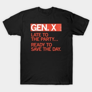 GEN X - Late to the party. Ready to save the day. T-Shirt